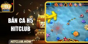Bắn Cá H5 Hitclub
