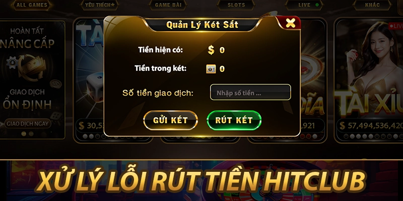 Xử lý lỗi rút tiền HitClub không thành công